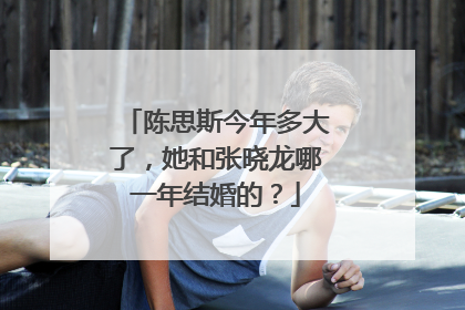 陈思斯今年多大了，她和张晓龙哪一年结婚的？