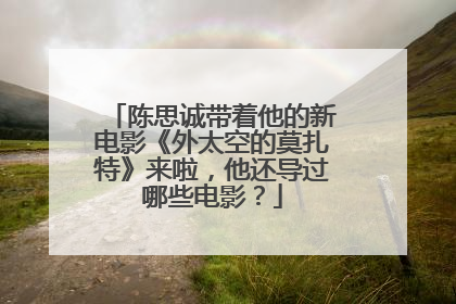陈思诚带着他的新电影《外太空的莫扎特》来啦,他还导过哪些电影?