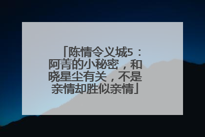 陈情令义城5:阿菁的小秘密,和晓星尘有关,不是亲情却胜似亲情