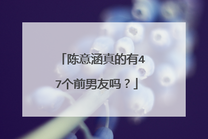 陈意涵真的有47个前男友吗?