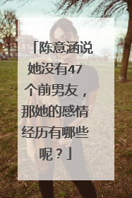 陈意涵说她没有47个前男友，那她的感情经历有哪些呢？
