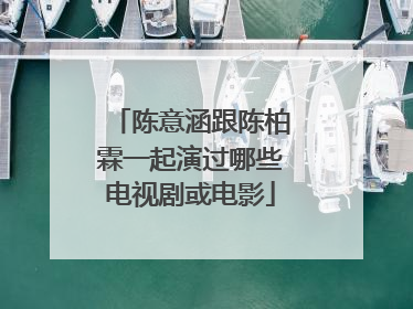 陈意涵跟陈柏霖一起演过哪些电视剧或电影