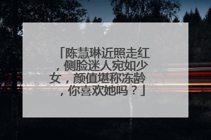 陈慧琳近照走红，侧脸迷人宛如少女，颜值堪称冻龄，你喜欢她吗？