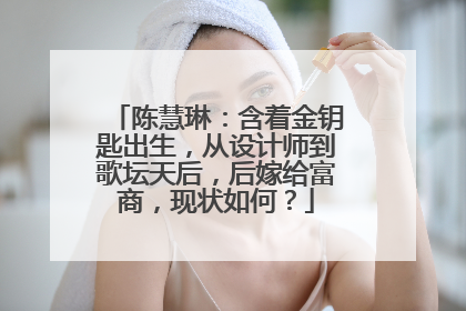 陈慧琳:含着金钥匙出生,从设计师到歌坛天后,后嫁给富商,现状如何?