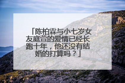 陈柏霖与小七岁女友庭萱的爱情已经长跑十年，他还没有结婚的打算吗？