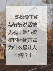 陈松伶主动与婆婆说话被无视,她与婆婆的相处方式为什么最让人心疼?