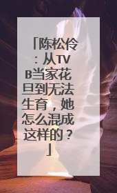 陈松伶:从TVB当家花旦到无法生育,她怎么混成这样的?