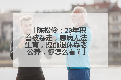 陈松伶:20年积蓄被卷走,患病无法生育,提前退休靠老公养,你怎么看?