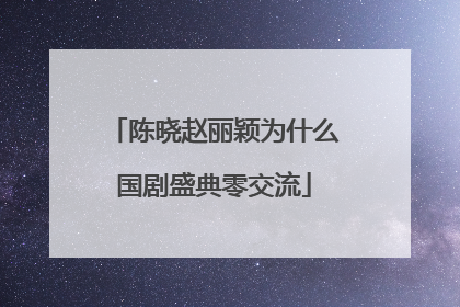 陈晓赵丽颖为什么国剧盛典零交流