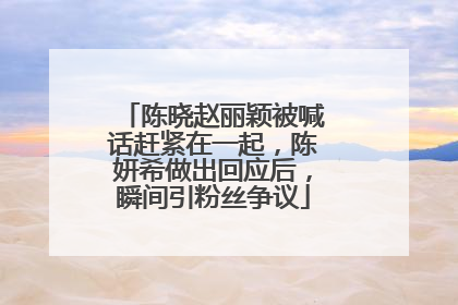 陈晓赵丽颖被喊话赶紧在一起，陈妍希做出回应后，瞬间引粉丝争议