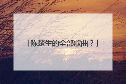 陈楚生的全部歌曲?