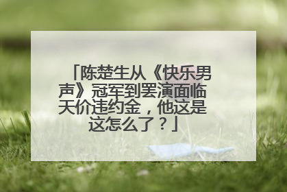 陈楚生从《快乐男声》冠军到罢演面临天价违约金,他这是这怎么了?