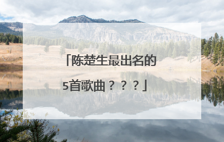 陈楚生最出名的5首歌曲???