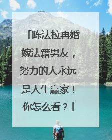 陈法拉再婚嫁法籍男友，努力的人永远是人生赢家！你怎么看？