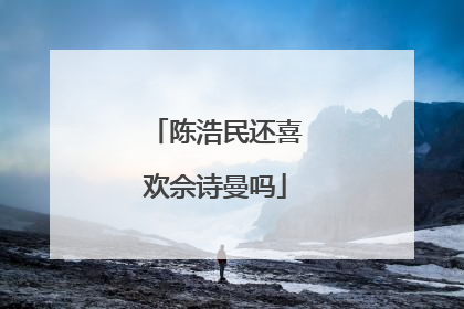 陈浩民还喜欢佘诗曼吗