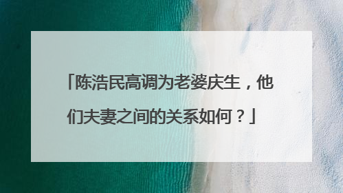 陈浩民高调为老婆庆生，他们夫妻之间的关系如何？