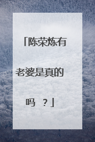 陈荣炼有老婆是真的吗 ？