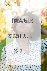 陈荣炼比安以轩大几岁？