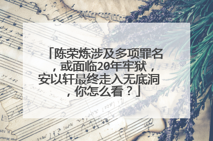陈荣炼涉及多项罪名，或面临20年牢狱，安以轩最终走入无底洞，你怎么看？