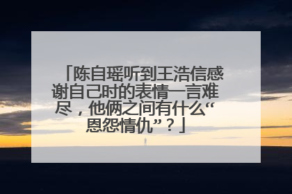 陈自瑶听到王浩信感谢自己时的表情一言难尽，他俩之间有什么“恩怨情仇”？