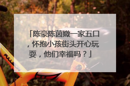 陈豪陈茵媺一家五口，怀抱小孩街头开心玩耍，他们幸福吗？