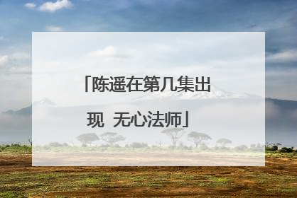 陈遥在第几集出现 无心法师