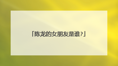 陈龙的女朋友是谁?