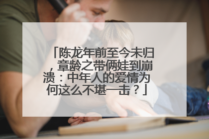 陈龙年前至今未归，章龄之带俩娃到崩溃：中年人的爱情为何这么不堪一击？