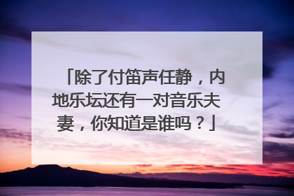 除了付笛声任静,内地乐坛还有一对音乐夫妻,你知道是谁吗?
