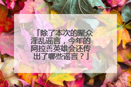 除了本次的聚众淫乱谣言，今年的阿拉善英雄会还传出了哪些谣言？