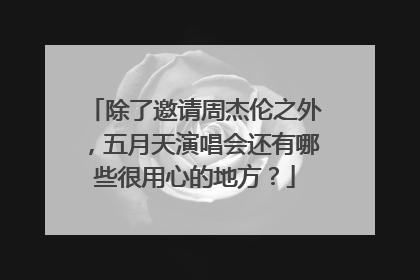 除了邀请周杰伦之外，五月天演唱会还有哪些很用心的地方？