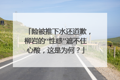 险被推下水还道歉,柳岩的“性感”遮不住心酸,这是为何?