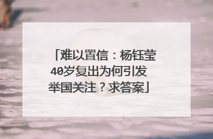 难以置信：杨钰莹40岁复出为何引发举国关注？求答案