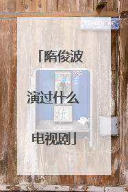 隋俊波演过什么电视剧