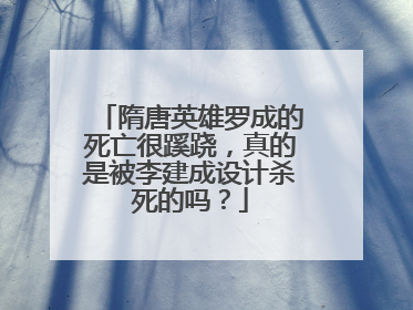 隋唐英雄罗成的死亡很蹊跷，真的是被李建成设计杀死的吗？