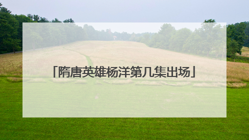 隋唐英雄杨洋第几集出场