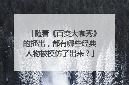 随着《百变大咖秀》的播出,都有哪些经典人物被模仿了出来?