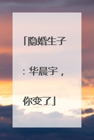 隐婚生子：华晨宇，你变了