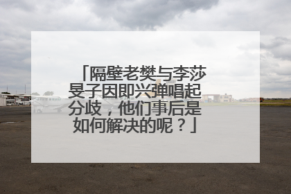 隔壁老樊与李莎旻子因即兴弹唱起分歧,他们事后是如何解决的呢?