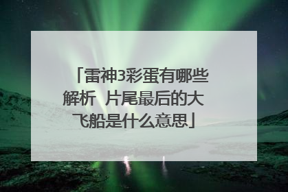 雷神3彩蛋有哪些解析 片尾最后的大飞船是什么意思