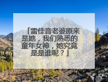 雷佳音老婆原来是她，我们熟悉的童年女神，她究竟是是谁呢？