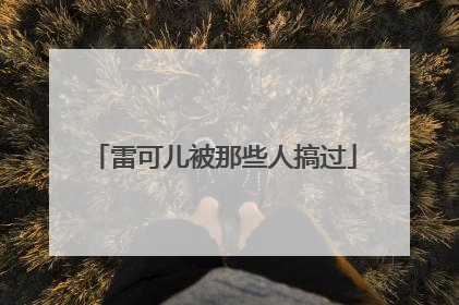 雷可儿被那些人搞过