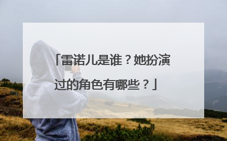 雷诺儿是谁？她扮演过的角色有哪些？