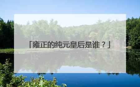 雍正的纯元皇后是谁？