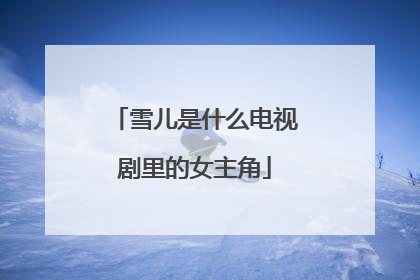 雪儿是什么电视剧里的女主角