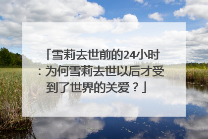 雪莉去世前的24小时：为何雪莉去世以后才受到了世界的关爱？