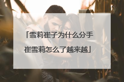 雪莉崔子为什么分手 崔雪莉怎么了越来越