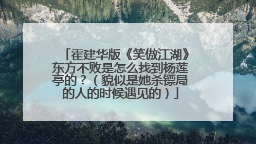 霍建华版《笑傲江湖》东方不败是怎么找到杨莲亭的?(貌似是她杀镖局的人的时候遇见的)
