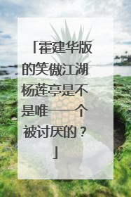 霍建华版的笑傲江湖杨莲亭是不是唯一一个被讨厌的?