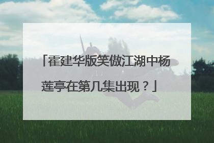 霍建华版笑傲江湖中杨莲亭在第几集出现?